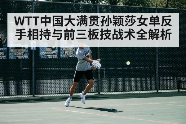 WTT中国大满贯孙颖莎女单反手相持与前三板技战术全解析
